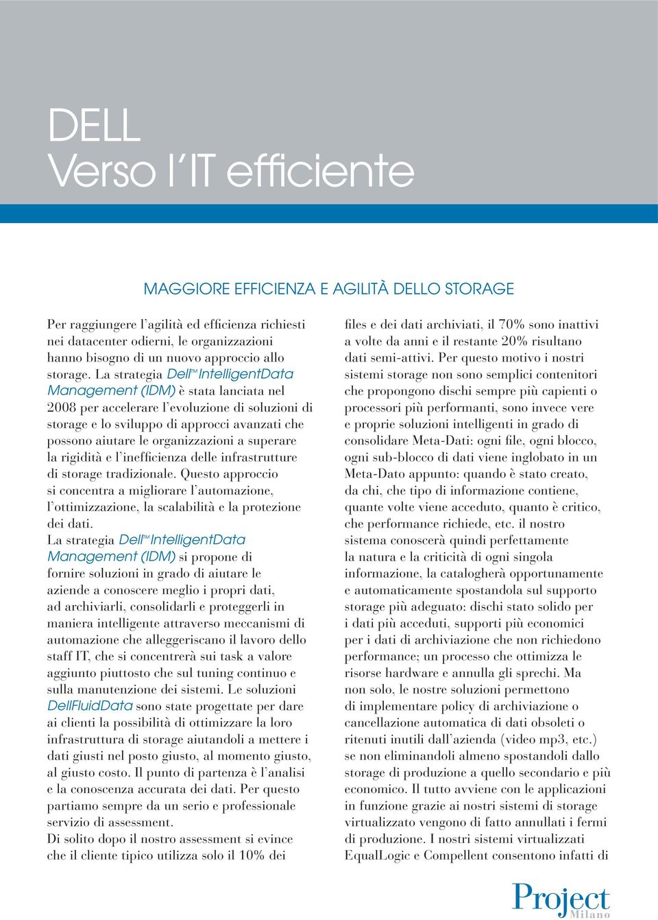 La strategia Dell IntelligentData Management (IDM) è stata lanciata nel 2008 per accelerare l evoluzione di soluzioni di storage e lo sviluppo di approcci avanzati che possono aiutare le