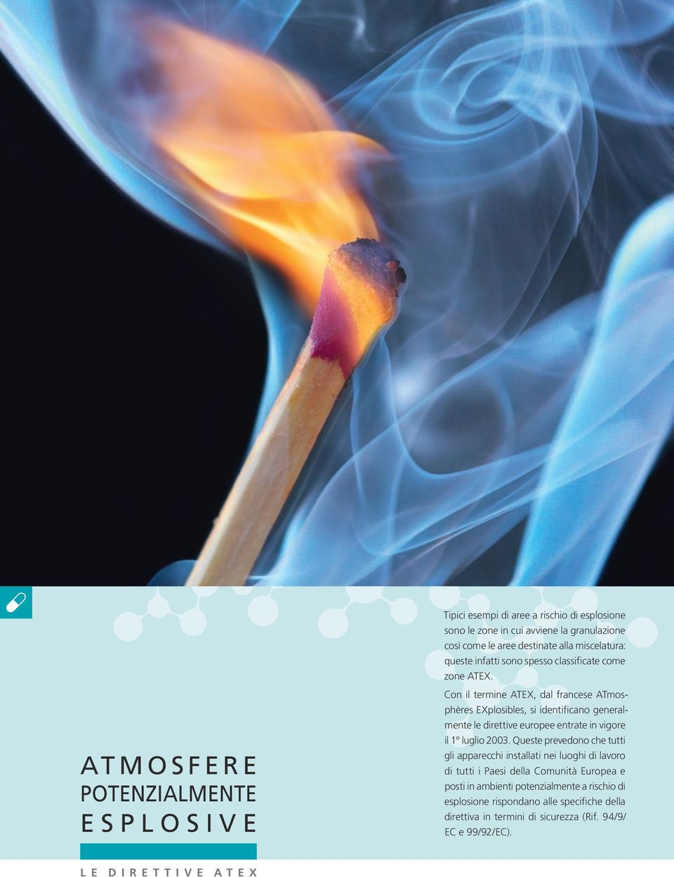 Con il termine ATEX, dal francese ATmosphères EXplosibles, si identificano generalmente le direttive europee entrate in vigore il 1 luglio 2003.