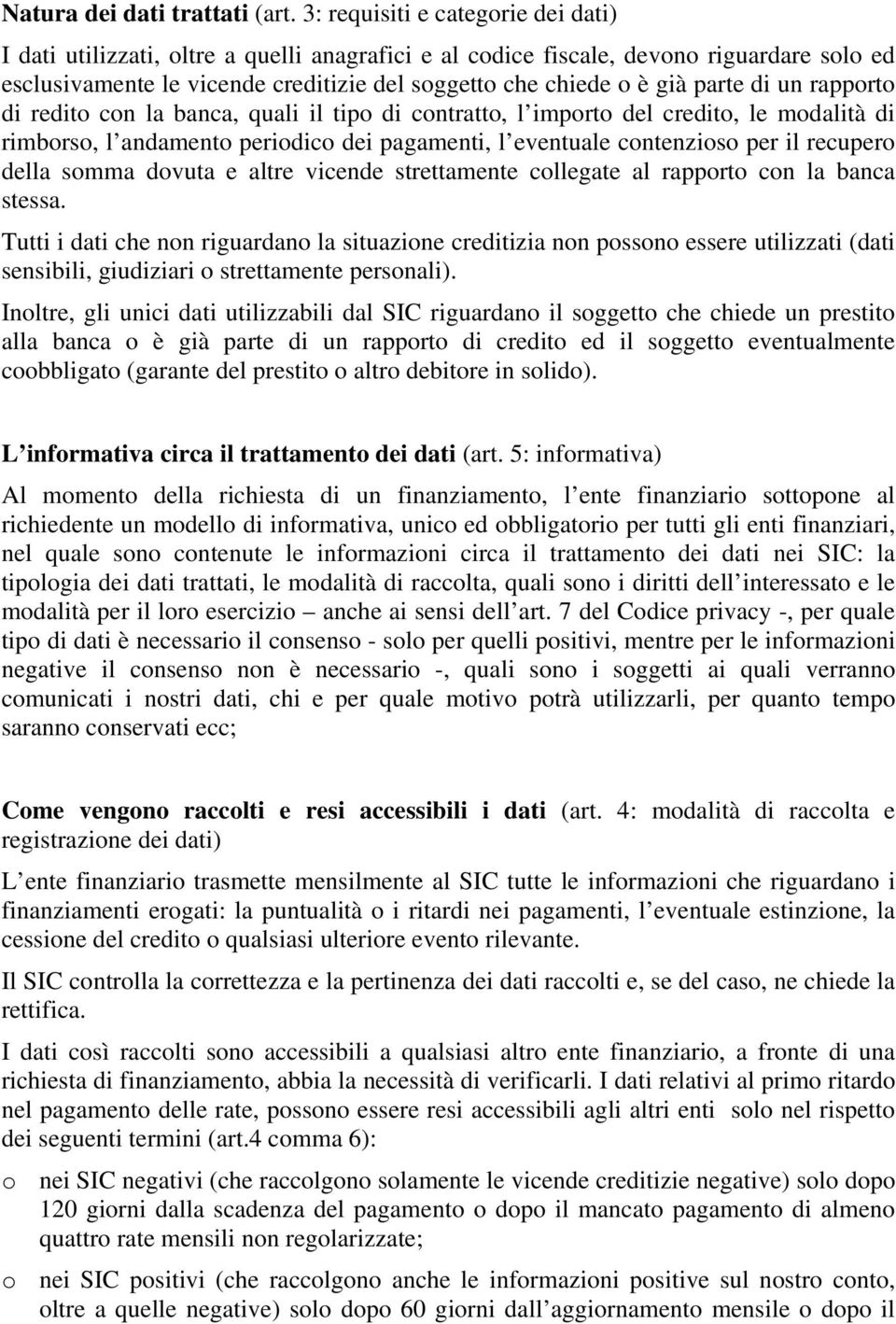 parte di un rapporto di redito con la banca, quali il tipo di contratto, l importo del credito, le modalità di rimborso, l andamento periodico dei pagamenti, l eventuale contenzioso per il recupero