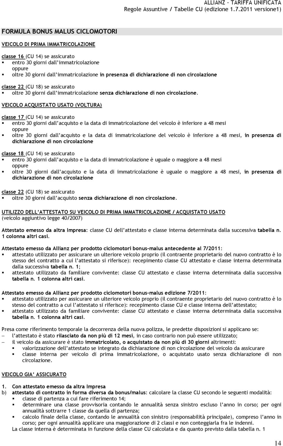 VEICOLO ACQUISTATO USATO (VOLTURA) classe 17 (CU 14) se assicurato entro 30 giorni dall acquisto e la data di immatricolazione del veicolo è inferiore a 48 mesi oltre 30 giorni dall acquisto e la