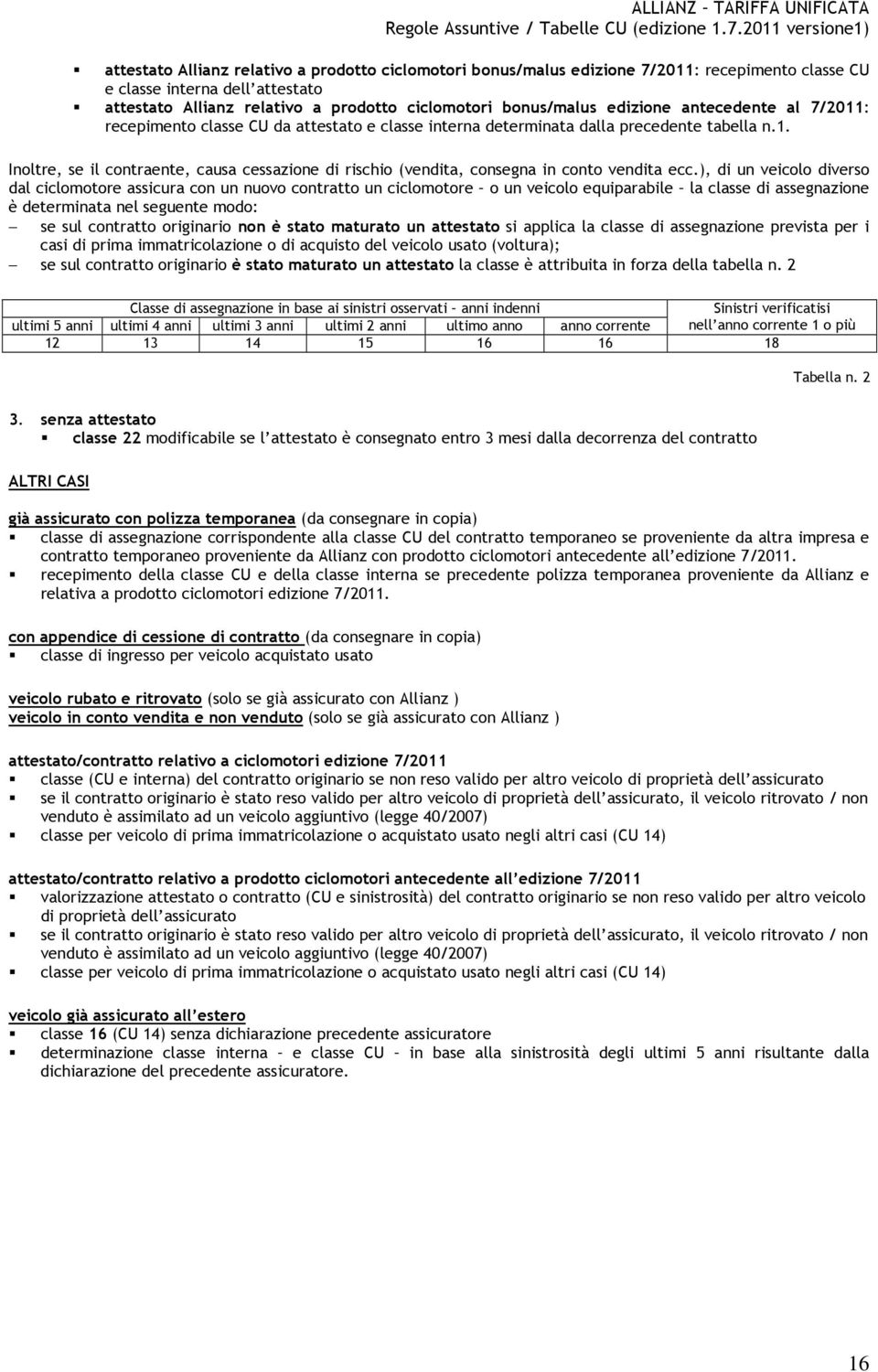 ), di un veicolo diverso dal ciclomotore assicura con un nuovo contratto un ciclomotore o un veicolo equiparabile la classe di assegnazione è determinata nel seguente modo: se sul contratto