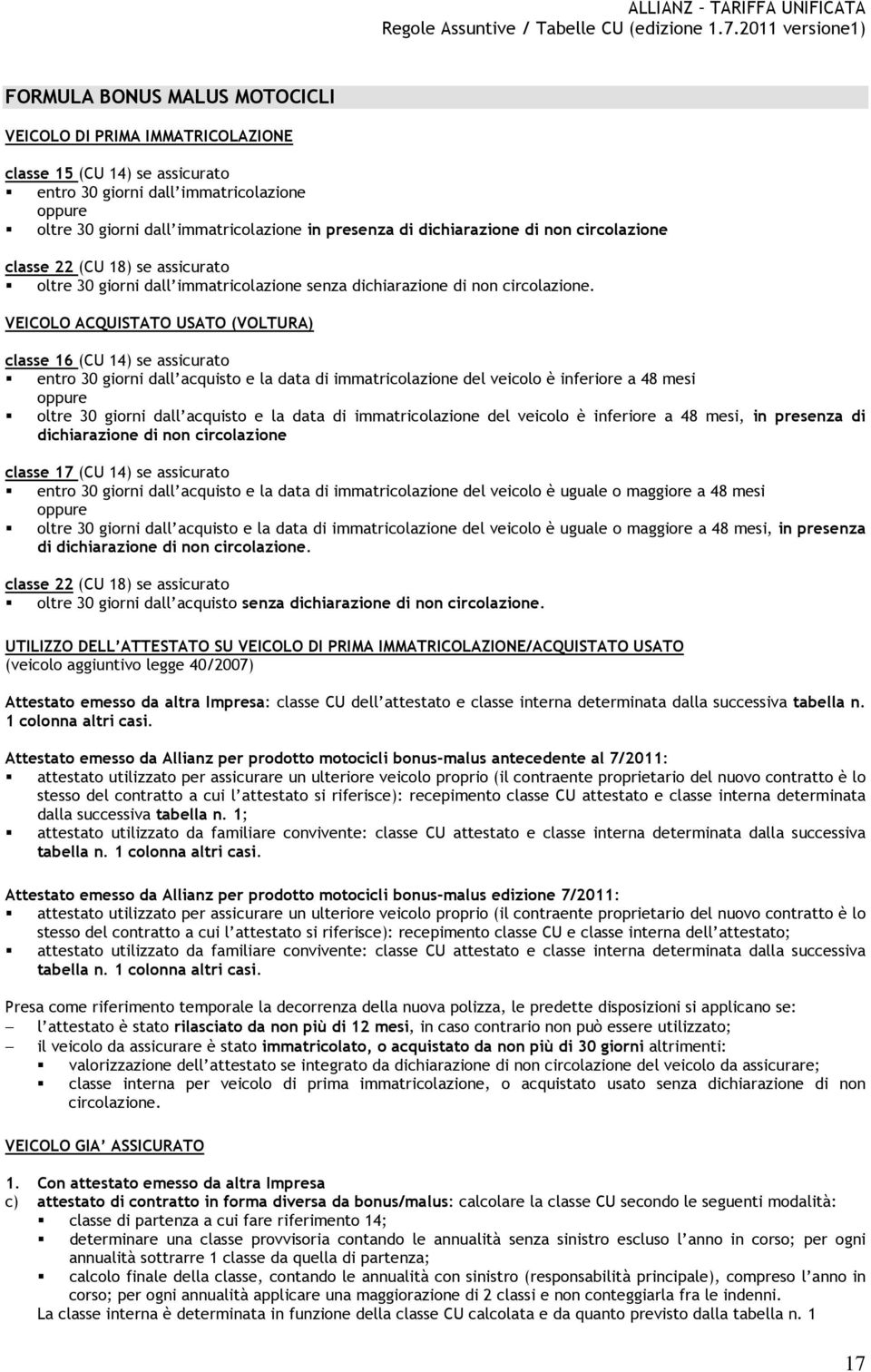 VEICOLO ACQUISTATO USATO (VOLTURA) classe 16 (CU 14) se assicurato entro 30 giorni dall acquisto e la data di immatricolazione del veicolo è inferiore a 48 mesi oltre 30 giorni dall acquisto e la