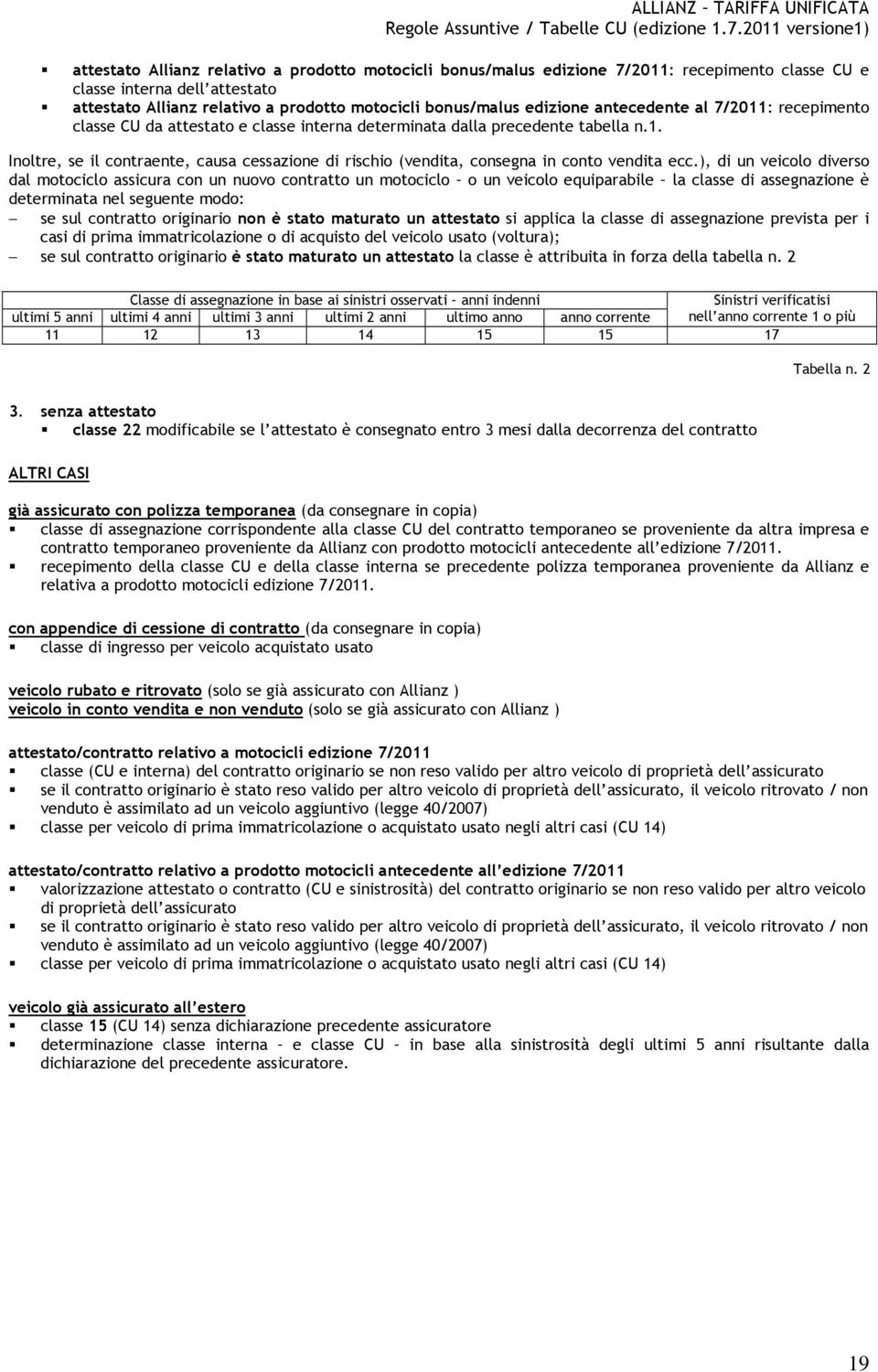 ), di un veicolo diverso dal motociclo assicura con un nuovo contratto un motociclo o un veicolo equiparabile la classe di assegnazione è determinata nel seguente modo: se sul contratto originario