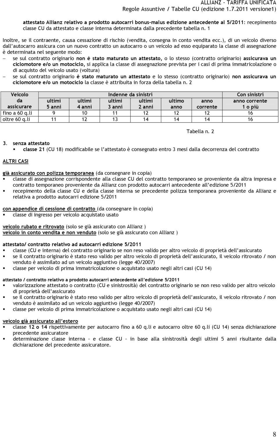 ), di un veicolo diverso dall autocarro assicura con un nuovo contratto un autocarro o un veicolo ad esso equiparato la classe di assegnazione è determinata nel seguente modo: se sul contratto