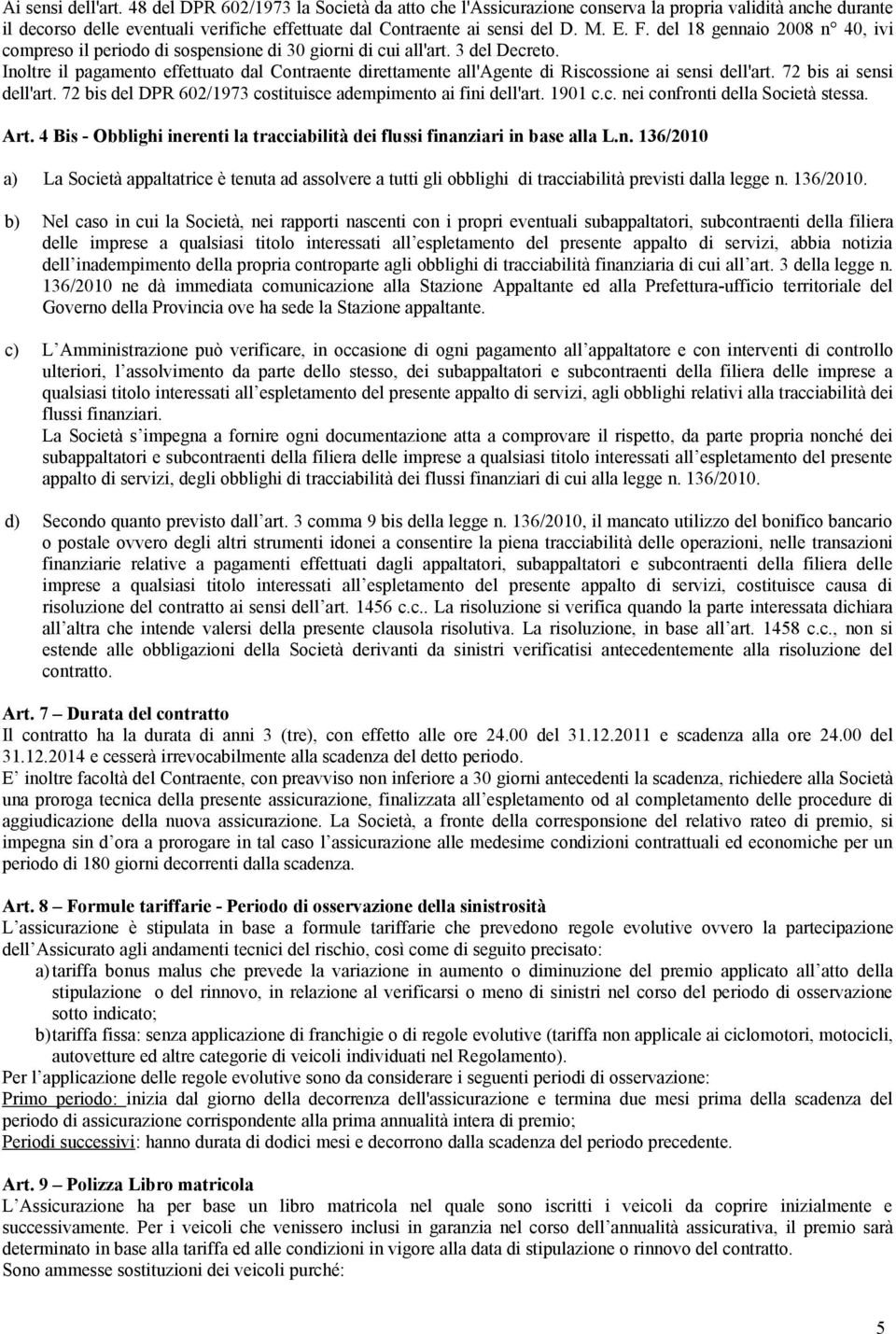 Inoltre il pagamento effettuato dal Contraente direttamente all'agente di Riscossione ai sensi dell'art. 72 bis ai sensi dell'art. 72 bis del DPR 602/1973 costituisce adempimento ai fini dell'art.