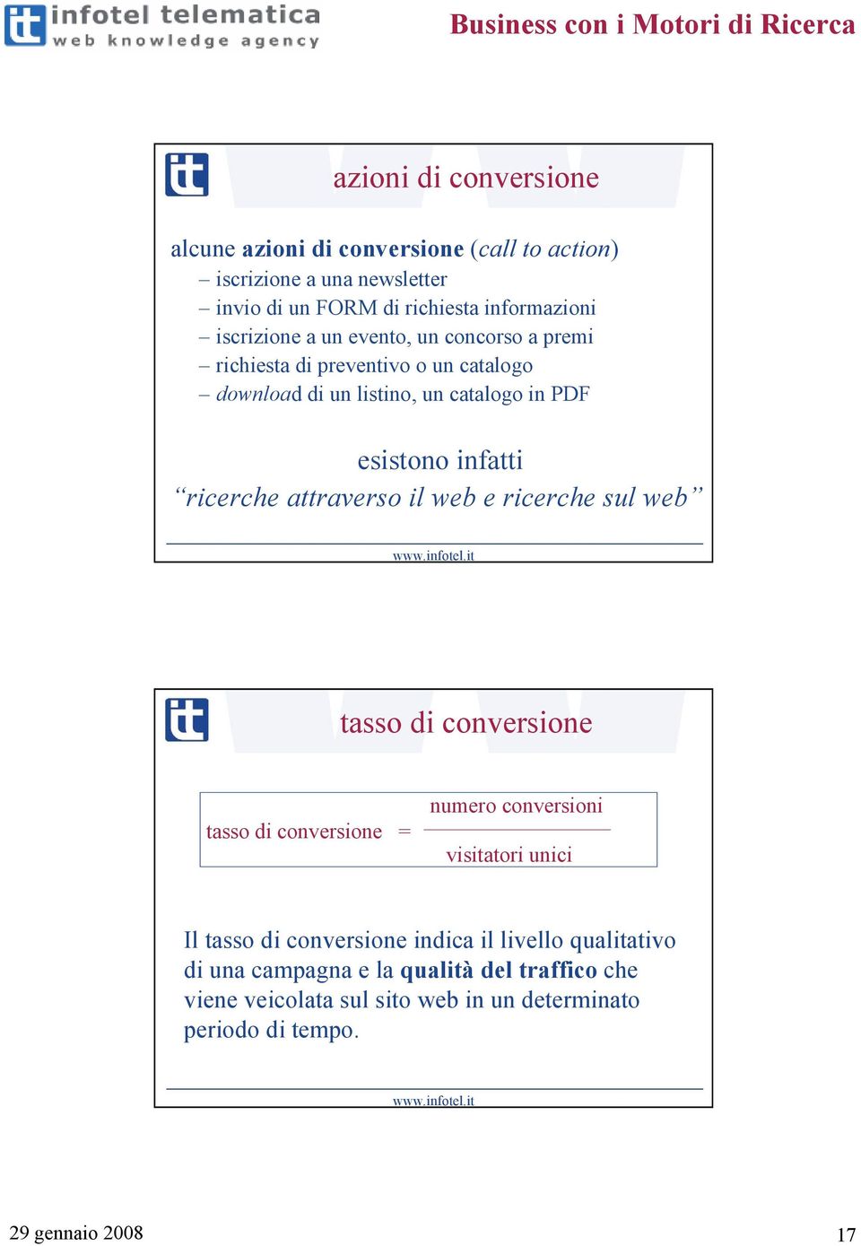 ricerche attraverso il web e ricerche sul web tasso di conversione tasso di conversione = numero conversioni visitatori unici Il tasso di