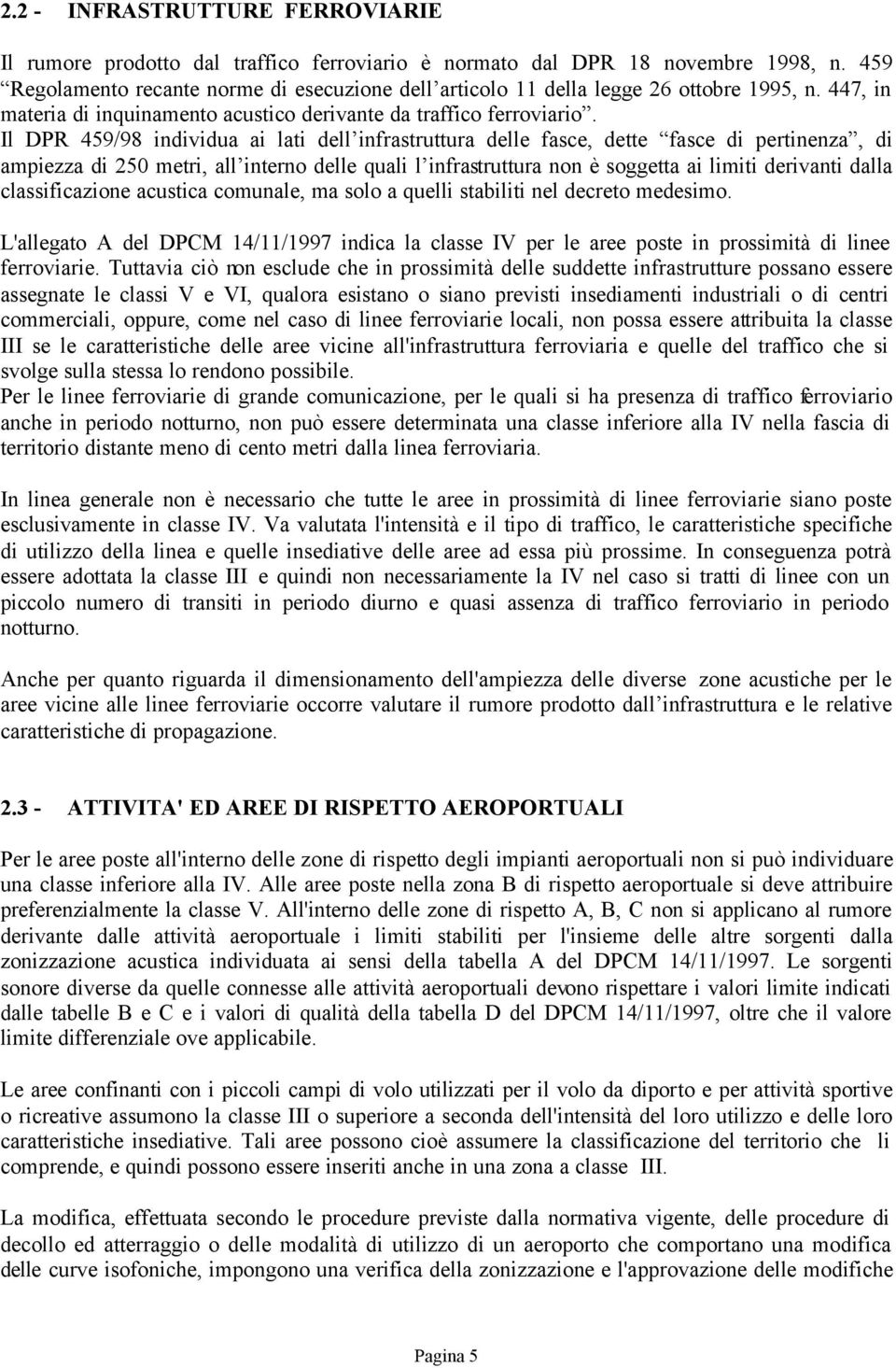 Il DPR 459/98 individua ai lati dell infrastruttura delle fasce, dette fasce di pertinenza, di ampiezza di 250 metri, all interno delle quali l infrastruttura non è soggetta ai limiti derivanti dalla