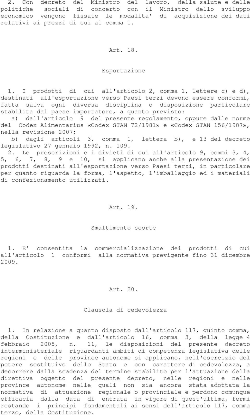 I prodotti di cui all'articolo 2, comma 1, lettere c) e d), destinati all'esportazione verso Paesi terzi devono essere conformi, fatta salva ogni diversa disciplina o disposizione particolare