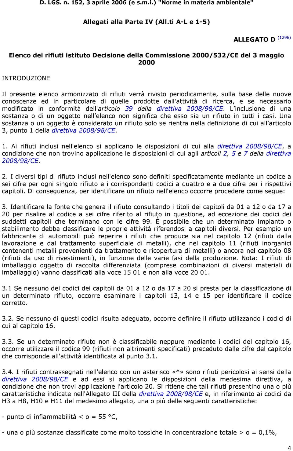 L inclusione di una sostanza o di un oggetto nell elenco non significa che esso sia un rifiuto in tutti i casi.