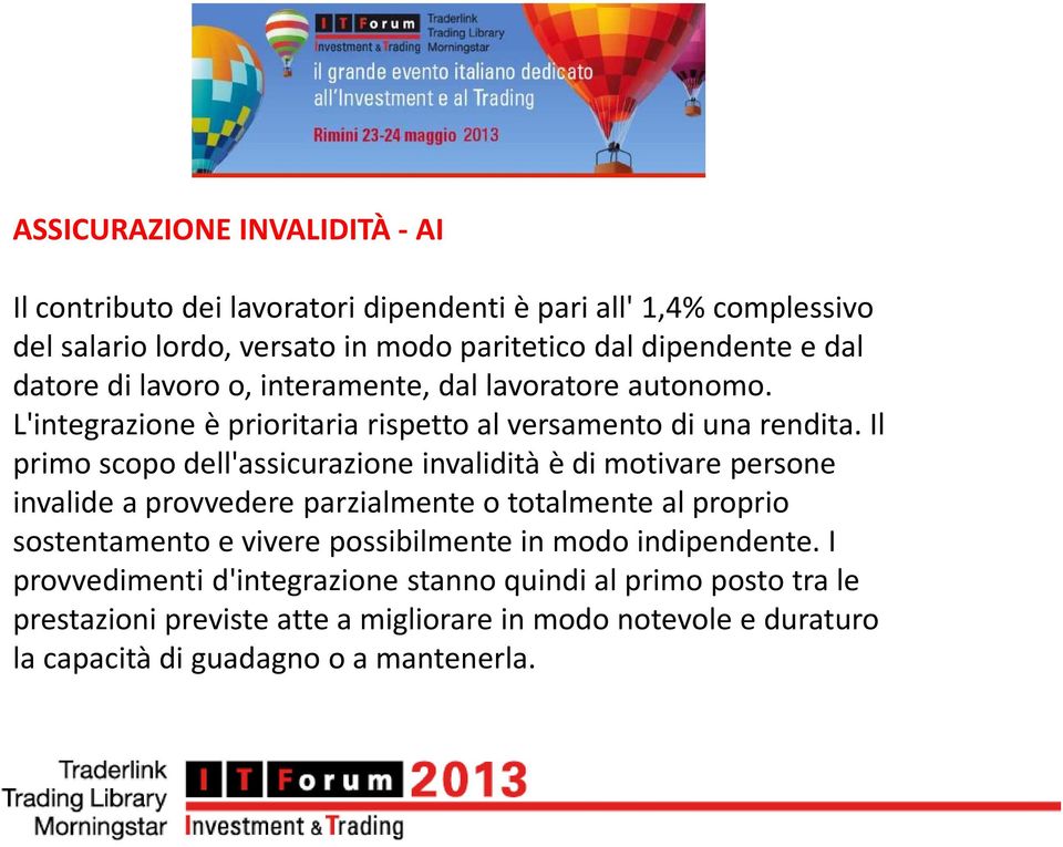 Il primo scopo dell'assicurazione invalidità è di motivare persone invalide a provvedere parzialmente o totalmente al proprio sostentamento e vivere possibilmente