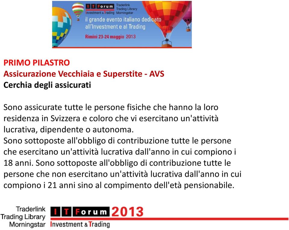 Sono sottoposte all'obbligo di contribuzione tutte le persone che esercitano un'attività lucrativa dall'anno in cui compiono i 18 anni.