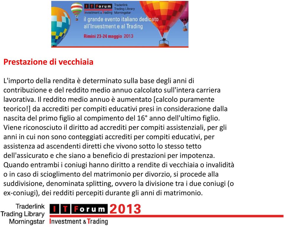 Viene riconosciuto il diritto ad accrediti per compiti assistenziali, per gli anni in cui non sono conteggiati accrediti per compiti educativi, per assistenza ad ascendenti diretti che vivono sotto