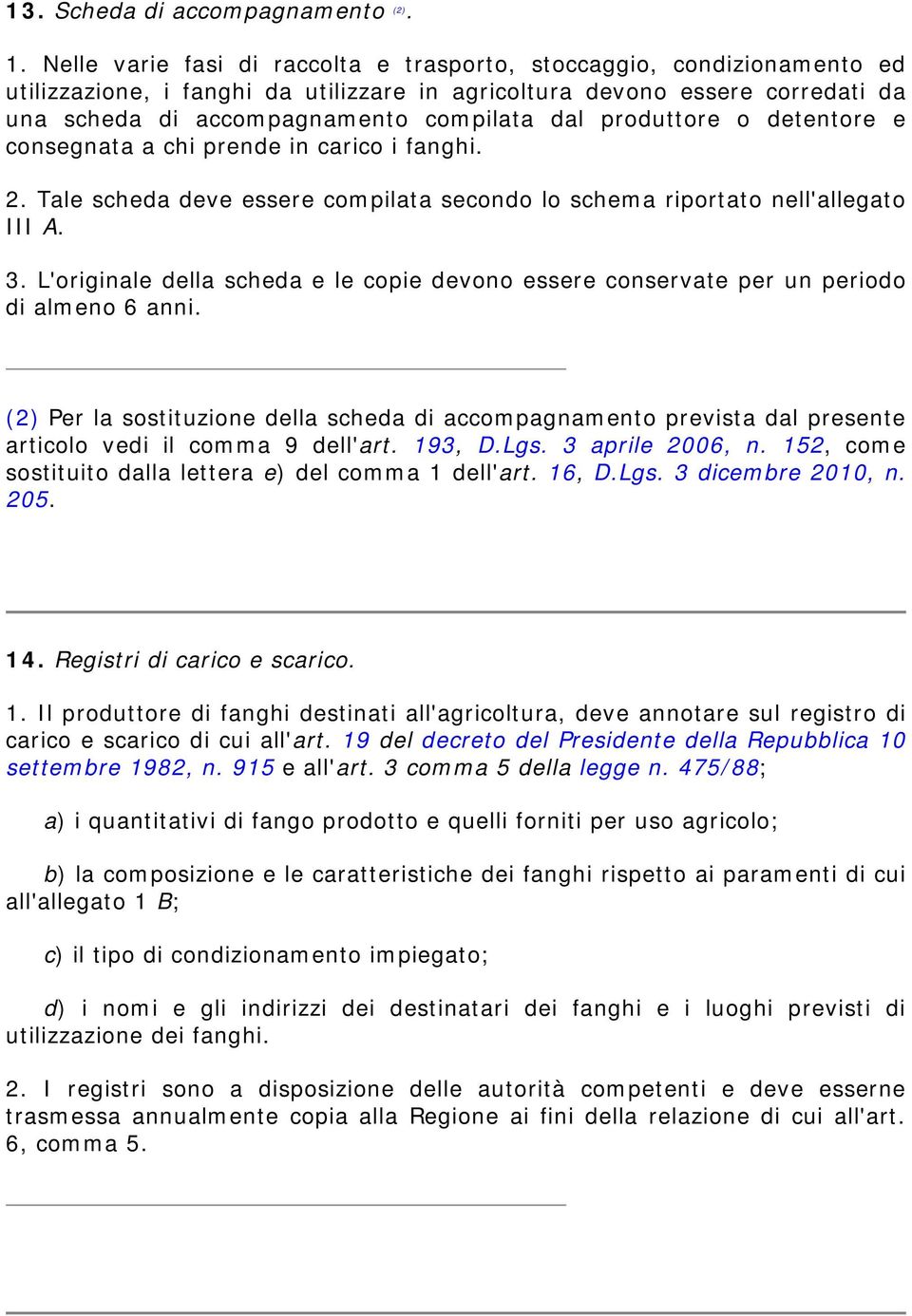 produttore o detentore e consegnata a chi prende in carico i fanghi. 2. Tale scheda deve essere compilata secondo lo schema riportato nell'allegato III A. 3.