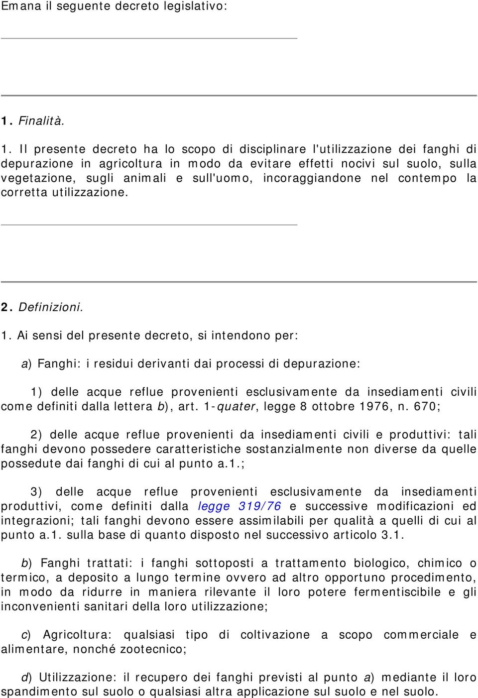 Il presente decreto ha lo scopo di disciplinare l'utilizzazione dei fanghi di depurazione in agricoltura in modo da evitare effetti nocivi sul suolo, sulla vegetazione, sugli animali e sull'uomo,