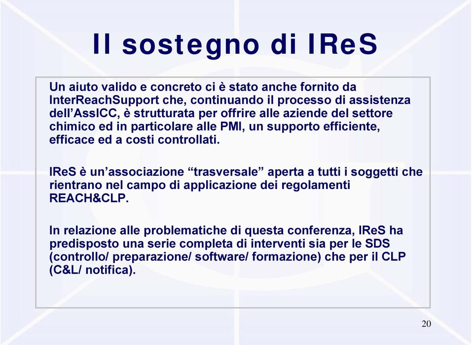 IReS è un associazione trasversale aperta a tutti i soggetti che rientrano nel campo di applicazione dei regolamenti REACH&CLP.