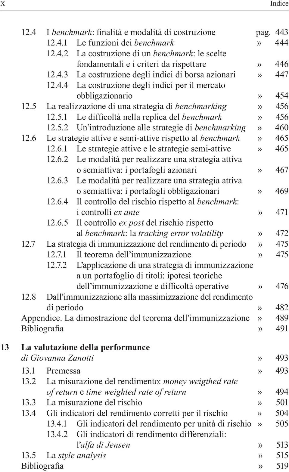 5.2 UnÕintroduzione alle strategie di benchmarking È 460 12.6 Le strategie attive e semi-attive rispetto al benchmark È 465 12.6.1 Le strategie attive e le strategie semi-attive È 465 12.6.2 Le modalità per realizzare una strategia attiva o semiattiva: i portafogli azionari È 467 12.