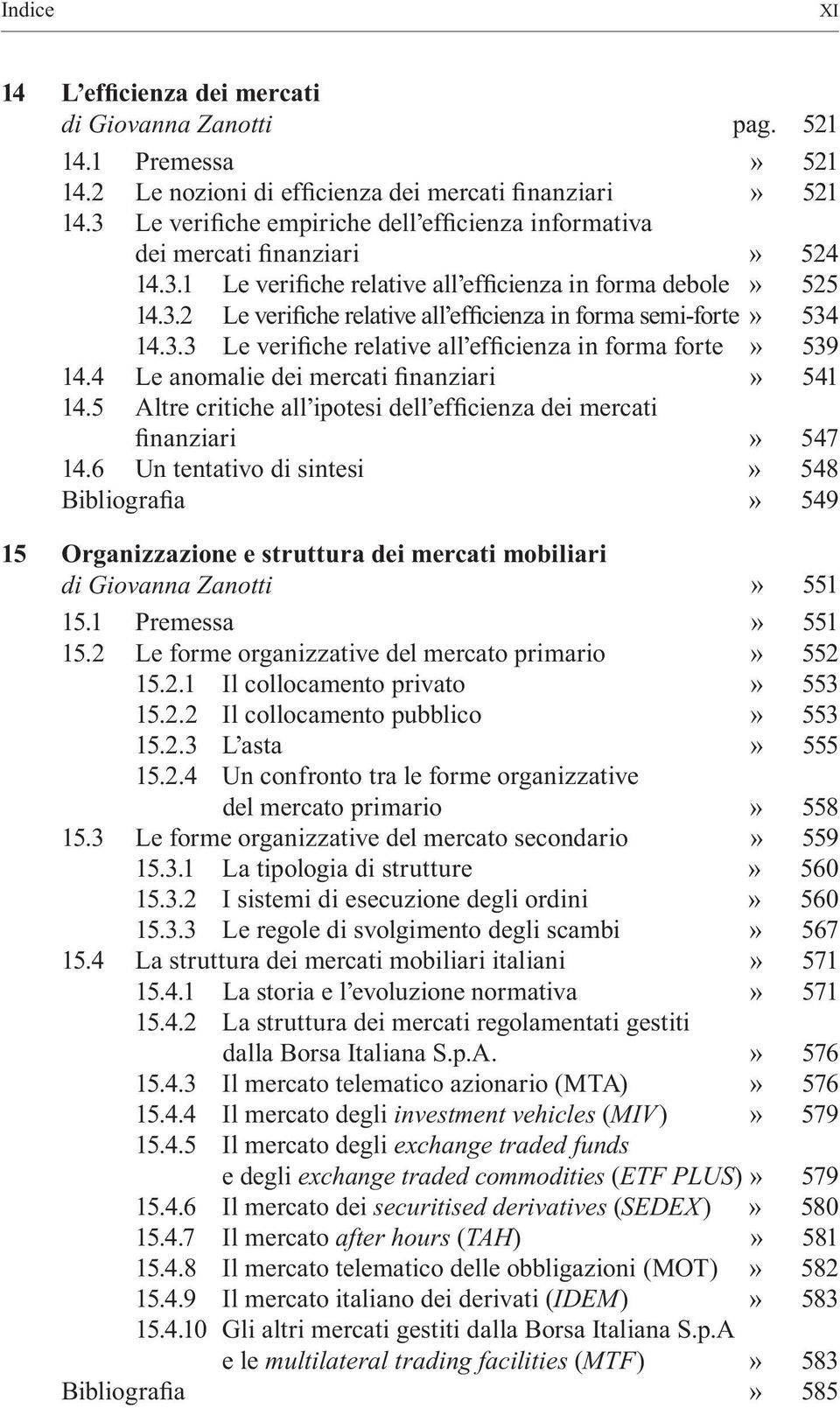 3.3 Le verifiche relative all efficienza in forma forte È 539 14.4 Le anomalie dei mercati finanziari È 541 14.5 Altre critiche all ipotesi dell efficienza dei mercati finanziari È 547 14.