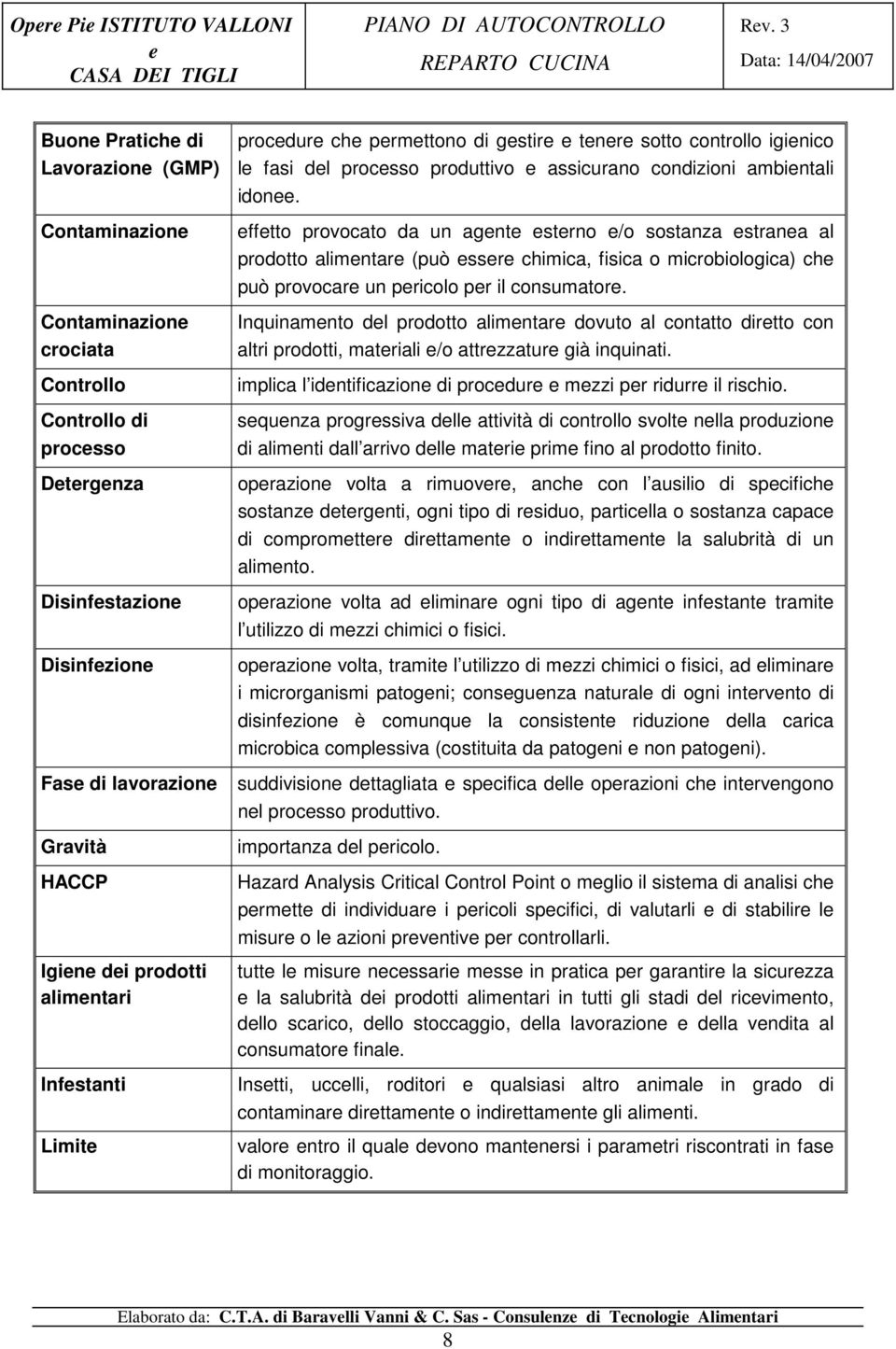 fftto provocato da un agnt strno /o sostanza strana al prodotto alimntar (può ssr chimica, fisica o microbiologica) ch può provocar un pricolo pr il consumator.