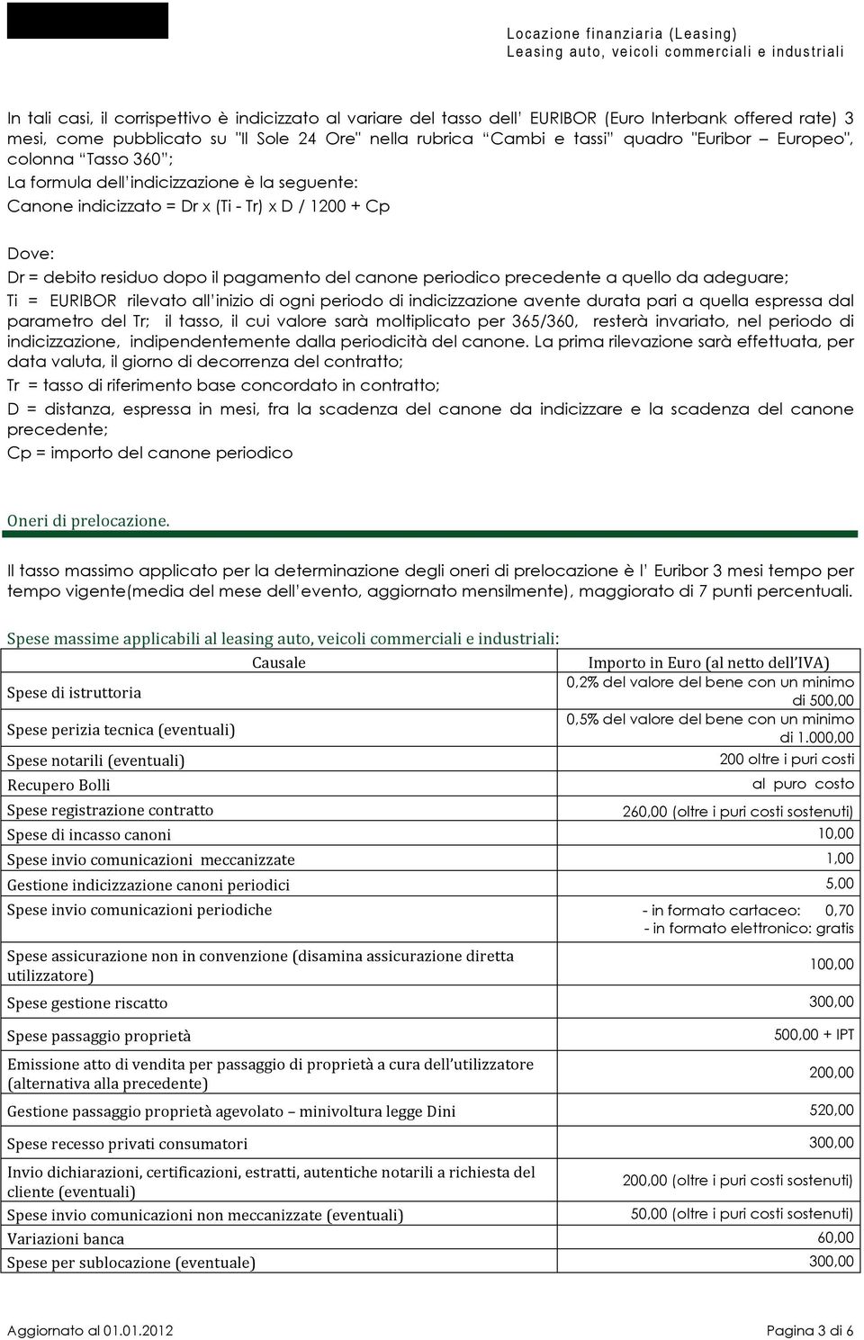 precedente a quello da adeguare; Ti = EURIBOR rilevato all inizio di ogni periodo di indicizzazione avente durata pari a quella espressa dal parametro del Tr; il tasso, il cui valore sarà