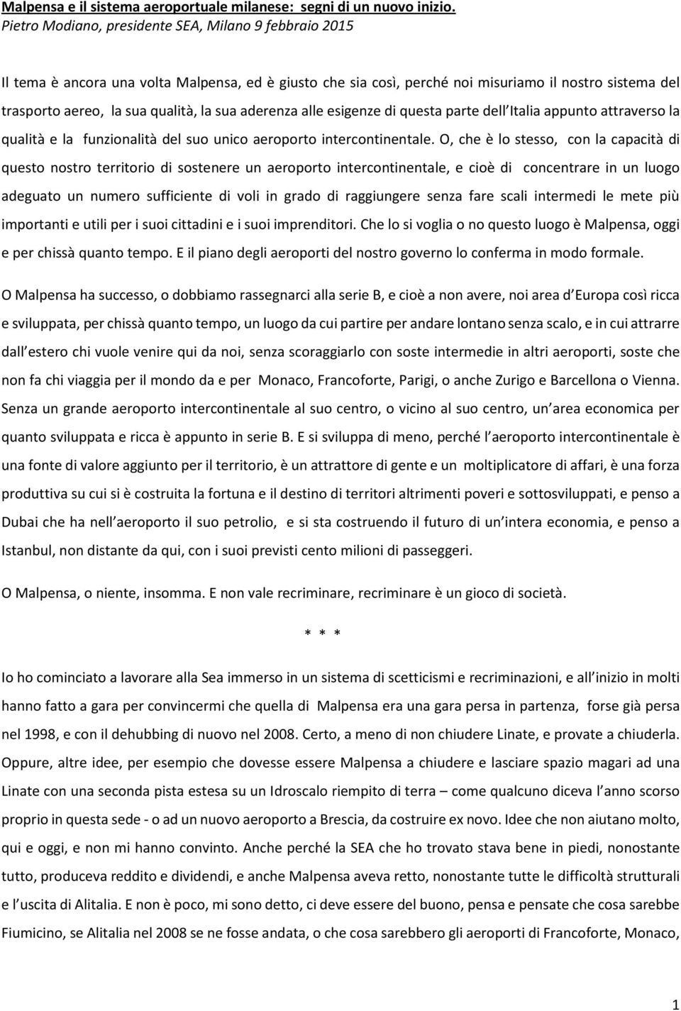 sua aderenza alle esigenze di questa parte dell Italia appunto attraverso la qualità e la funzionalità del suo unico aeroporto intercontinentale.