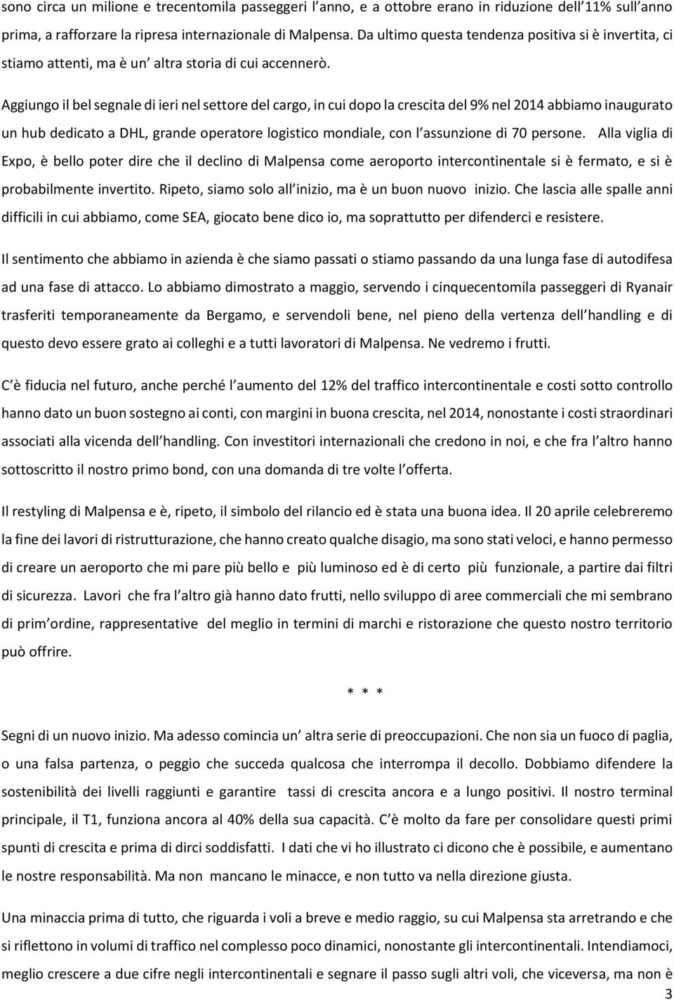 Aggiungo il bel segnale di ieri nel settore del cargo, in cui dopo la crescita del 9% nel 2014 abbiamo inaugurato un hub dedicato a DHL, grande operatore logistico mondiale, con l assunzione di 70