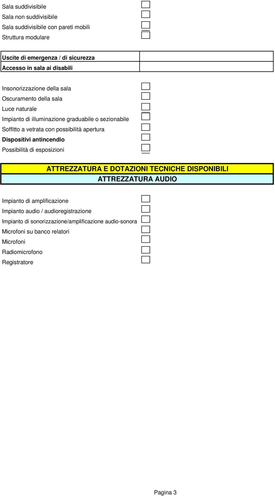 possibilità apertura Dispositivi antincendio Possibilità di esposizioni ATTREZZATURA E DOTAZIONI TECNICHE DISPONIBILI ATTREZZATURA AUDIO Impianto di