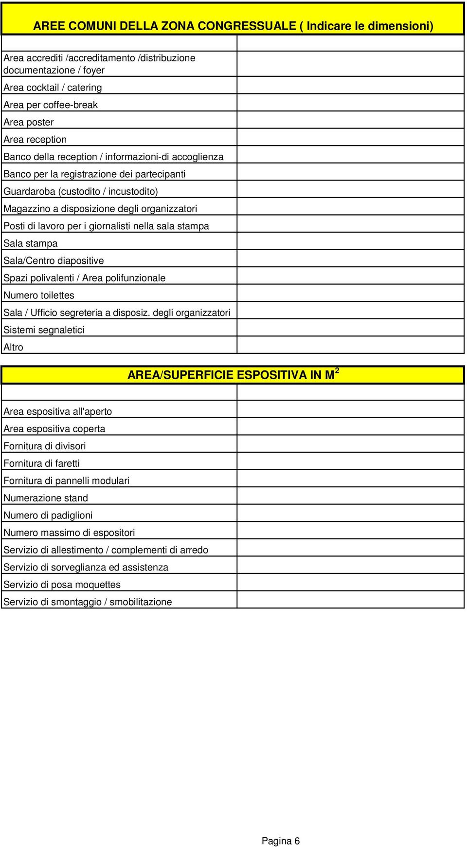 lavoro per i giornalisti nella sala stampa Sala stampa Sala/Centro diapositive Spazi polivalenti / Area polifunzionale Numero toilettes Sala / Ufficio segreteria a disposiz.