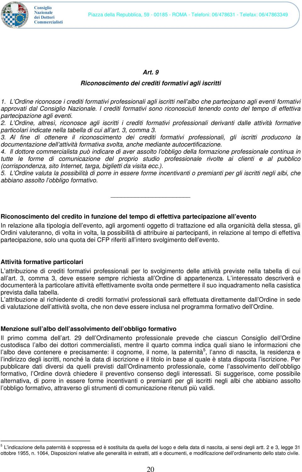 I crediti formativi sono riconosciuti tenendo conto del tempo di effettiva partecipazione agli eventi. 2.