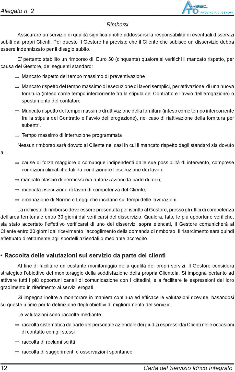 E pertanto stabilito un rimborso di Euro 50 (cinquanta) qualora si verifi chi il mancato rispetto, per causa del Gestore, dei seguenti standard: Mancato rispetto del tempo massimo di preventivazione