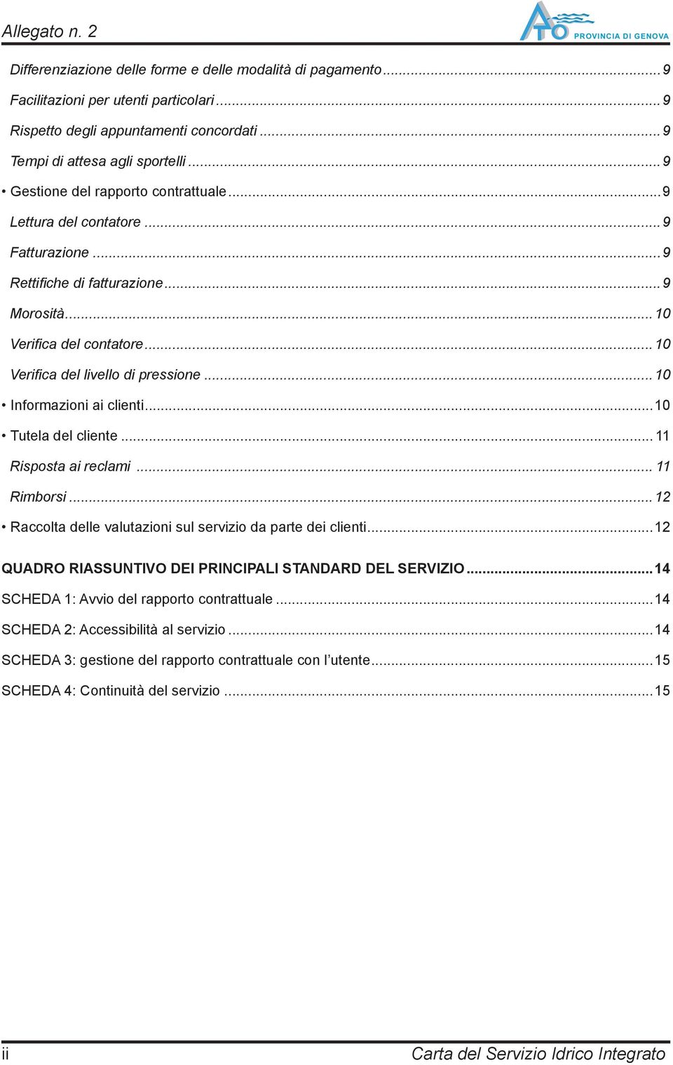 ..10 Informazioni ai clienti...10 Tutela del cliente... 11 Risposta ai reclami... 11 Rimborsi... 12 Raccolta delle valutazioni sul servizio da parte dei clienti.