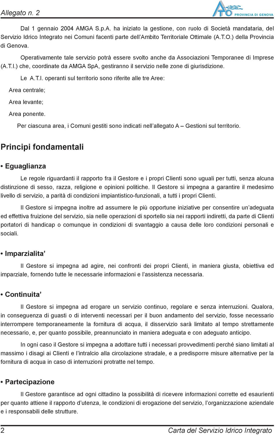 prese (A.T.I.) che, coordinate da AMGA SpA, gestiranno il servizio nelle zone di giurisdizione. Le A.T.I. operanti sul territorio sono riferite alle tre Aree: Area centrale; Area levante; Area ponente.