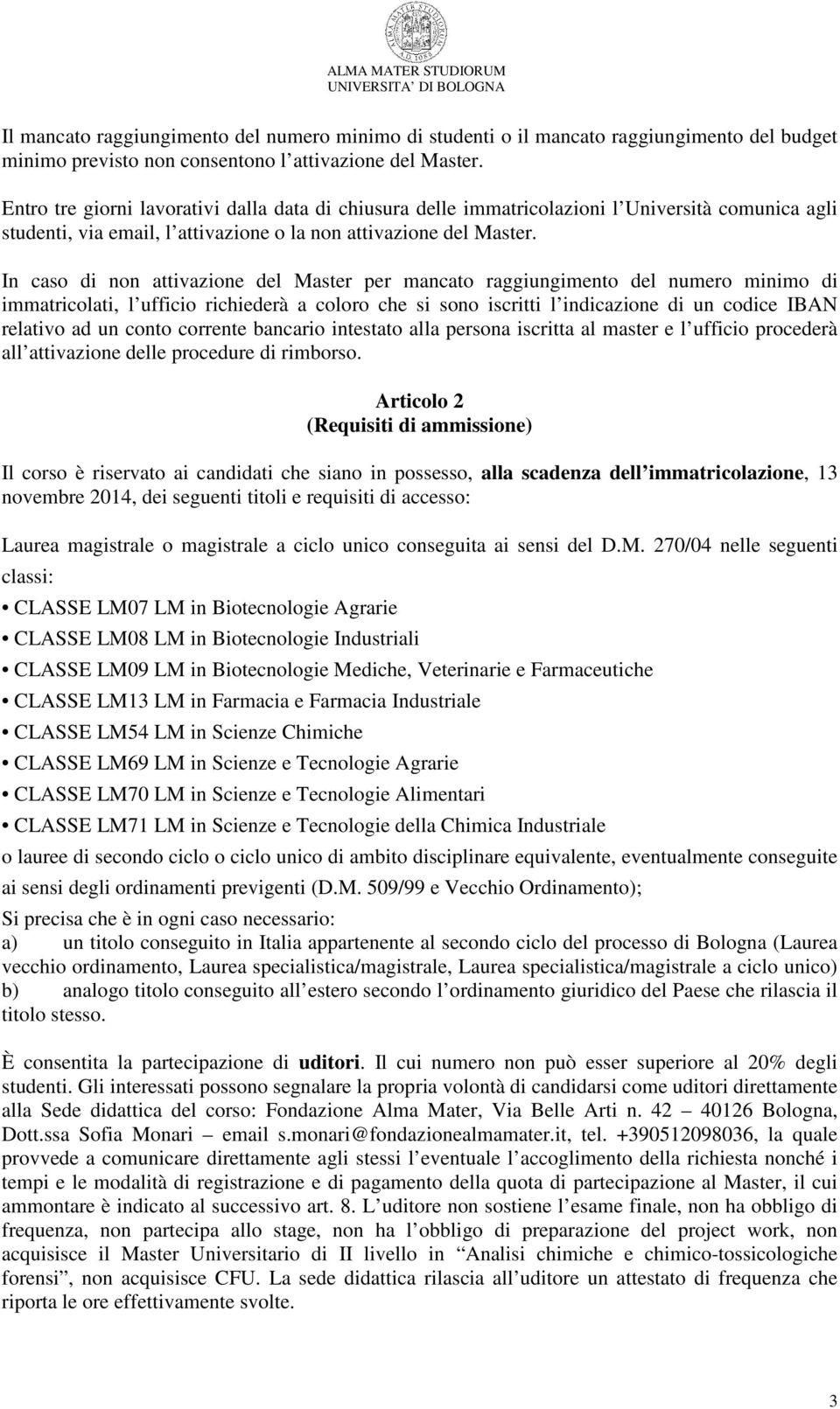 In caso di non attivazione del Master per mancato raggiungimento del numero minimo di immatricolati, l ufficio richiederà a coloro che si sono iscritti l indicazione di un codice IBAN relativo ad un