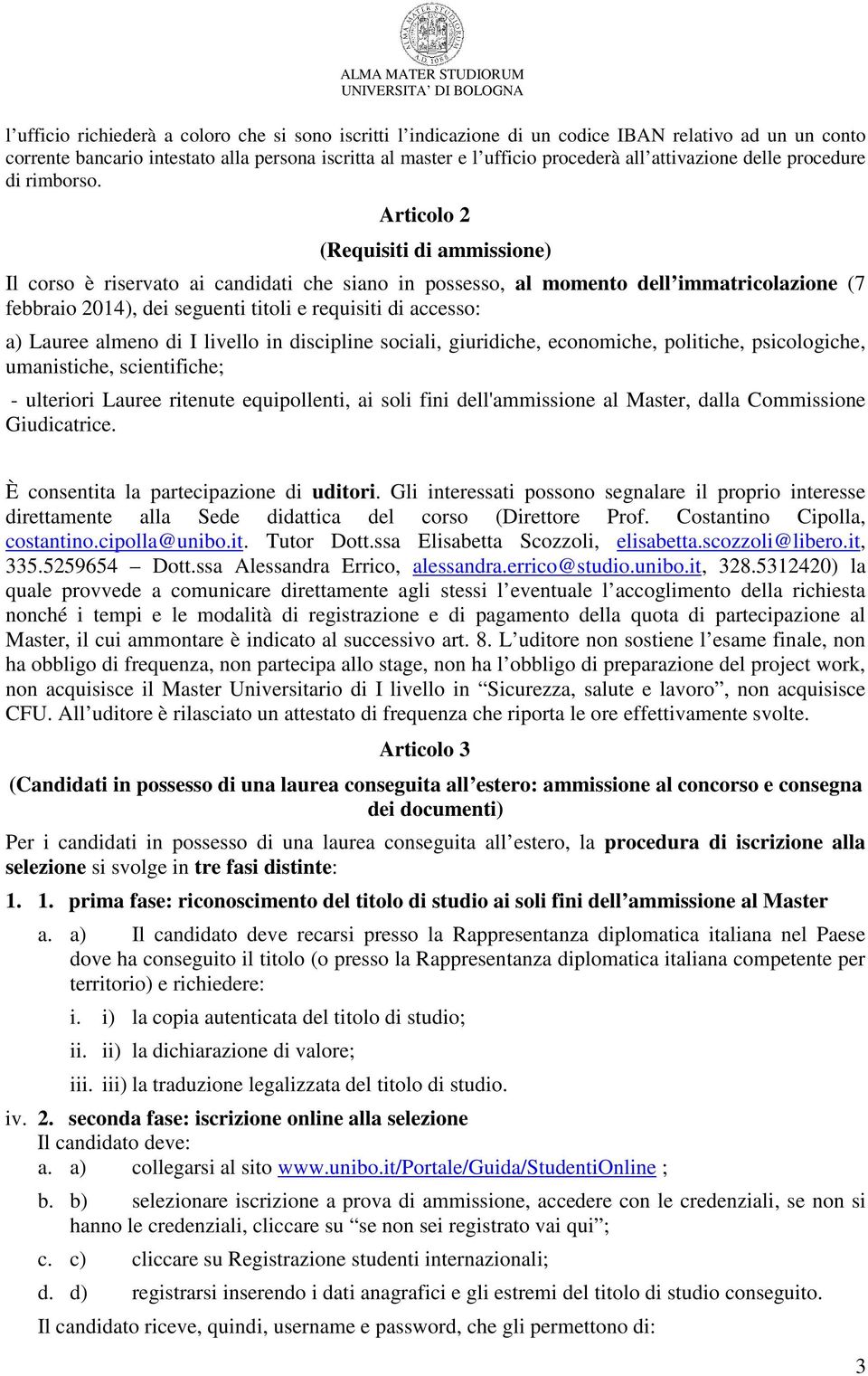 Articolo 2 (Requisiti di ammissione) Il corso è riservato ai candidati che siano in possesso, al momento dell immatricolazione (7 febbraio 2014), dei seguenti titoli e requisiti di accesso: a) Lauree