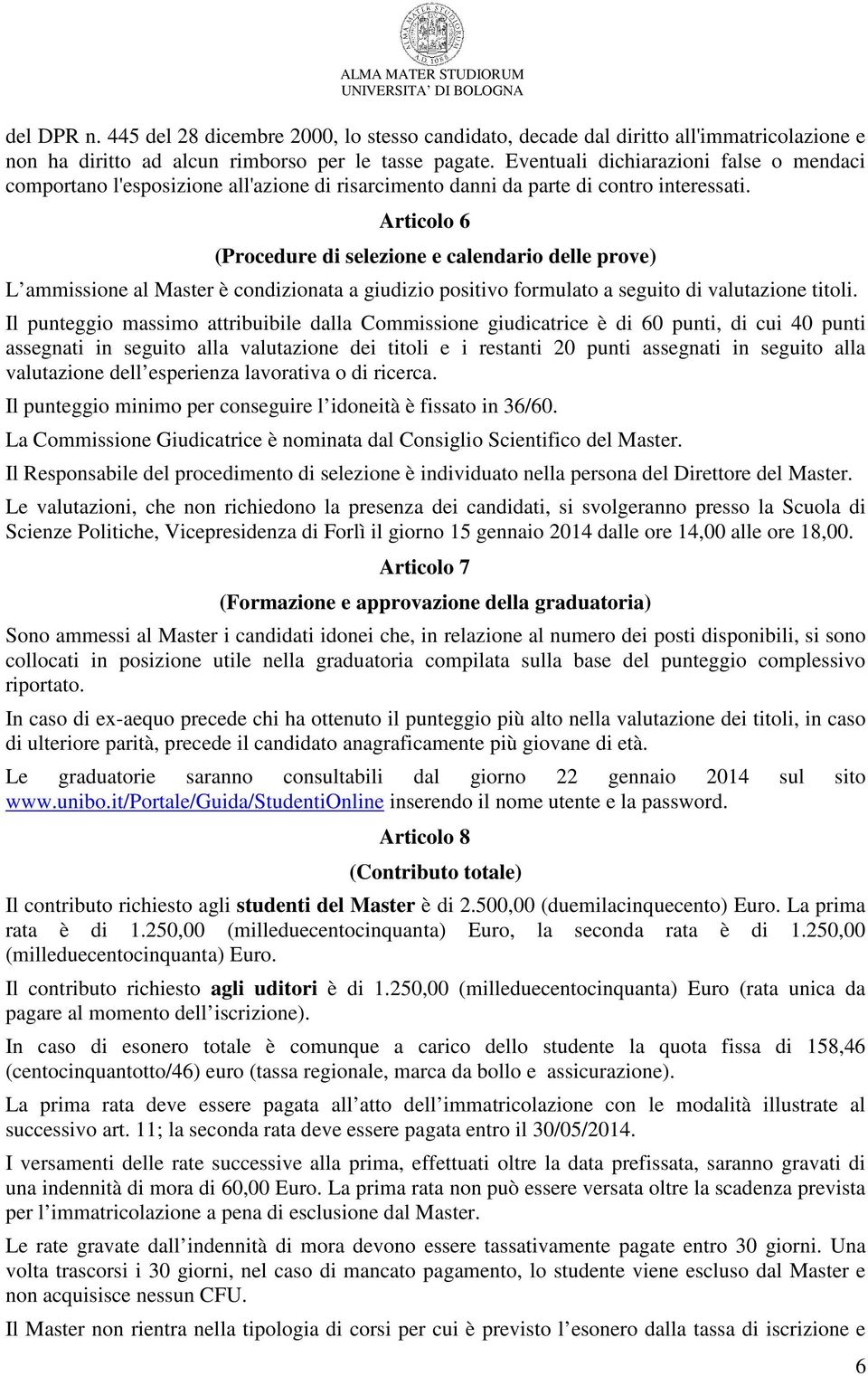 Articolo 6 (Procedure di selezione e calendario delle prove) L ammissione al Master è condizionata a giudizio positivo formulato a seguito di valutazione titoli.