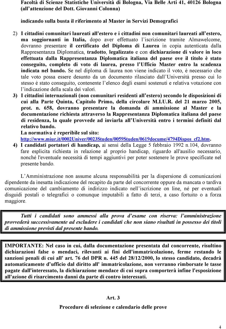 in Italia, dopo aver effettuato l iscrizione tramite Almawelcome, dovranno presentare il certificato del Diploma di Laurea in copia autenticata dalla Rappresentanza Diplomatica, tradotto, legalizzato