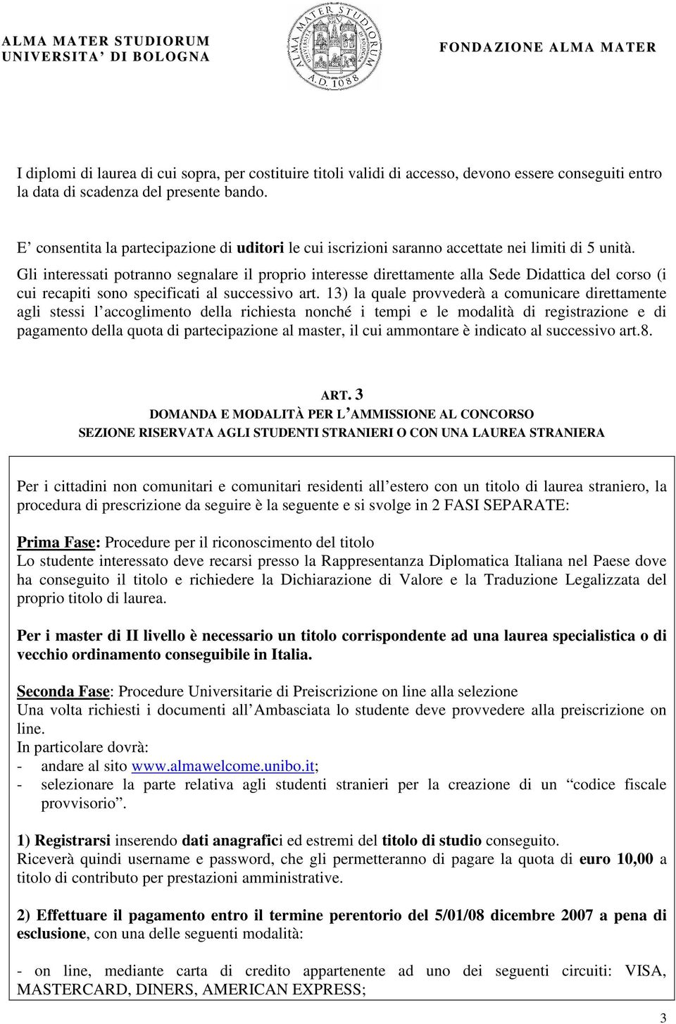 Gli interessati potranno segnalare il proprio interesse direttamente alla Sede Didattica del corso (i cui recapiti sono specificati al successivo art.