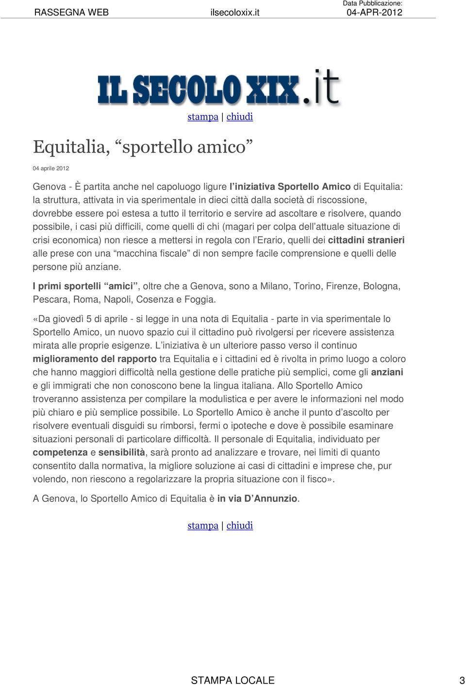 sperimentale in dieci città dalla società di riscossione, dovrebbe essere poi estesa a tutto il territorio e servire ad ascoltare e risolvere, quando possibile, i casi più difficili, come quelli di