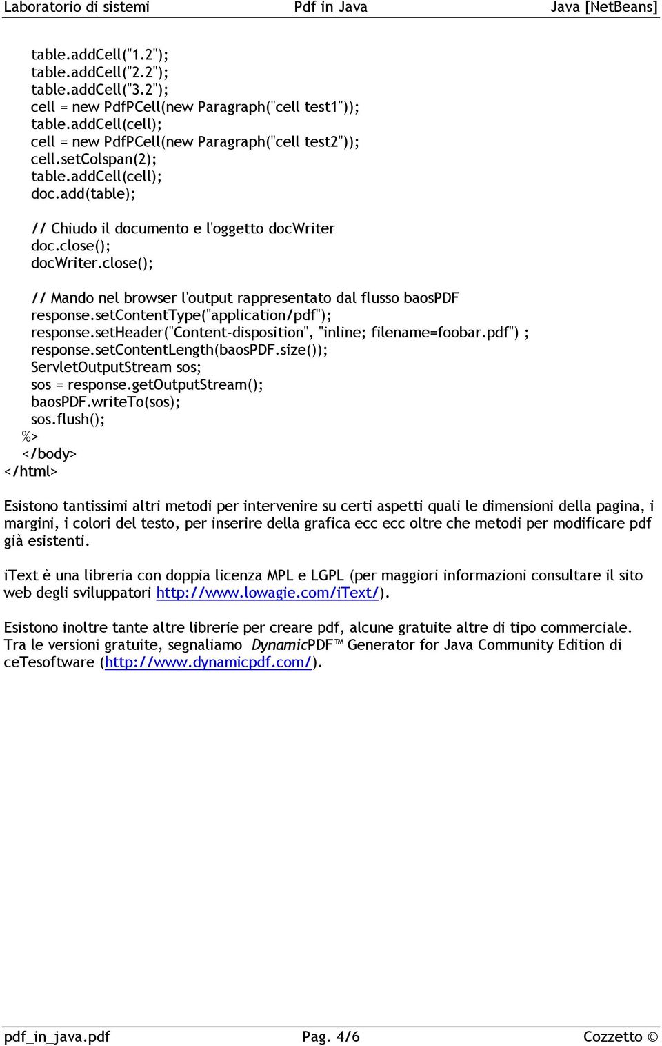 close(); // Mando nel browser l'output rappresentato dal flusso baospdf response.setcontenttype("application/pdf"); response.setheader("content-disposition", "inline; filename=foobar.pdf") ; response.