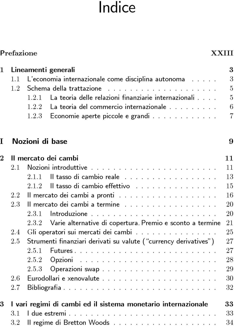 ................ 13 2.1.2 Iltassodicambioeffettivo............... 15 2.2 Ilmercatodeicambiapronti.................. 16 2.3 Ilmercatodeicambiatermine................. 20 2.3.1 Introduzione....................... 20 2.3.2 Varie alternative di copertura.