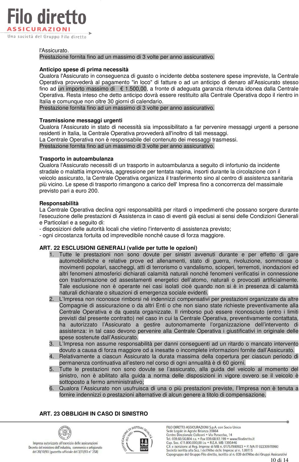 un anticipo di denaro all'assicurato stesso fino ad un importo massimo di 1.500,00, a fronte di adeguata garanzia ritenuta idonea dalla Centrale Operativa.