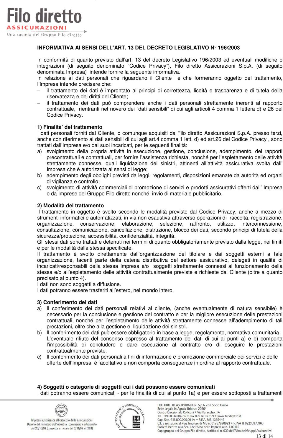 sicurazioni S.p.A. (di seguito denominata Impresa) intende fornire la seguente informativa.