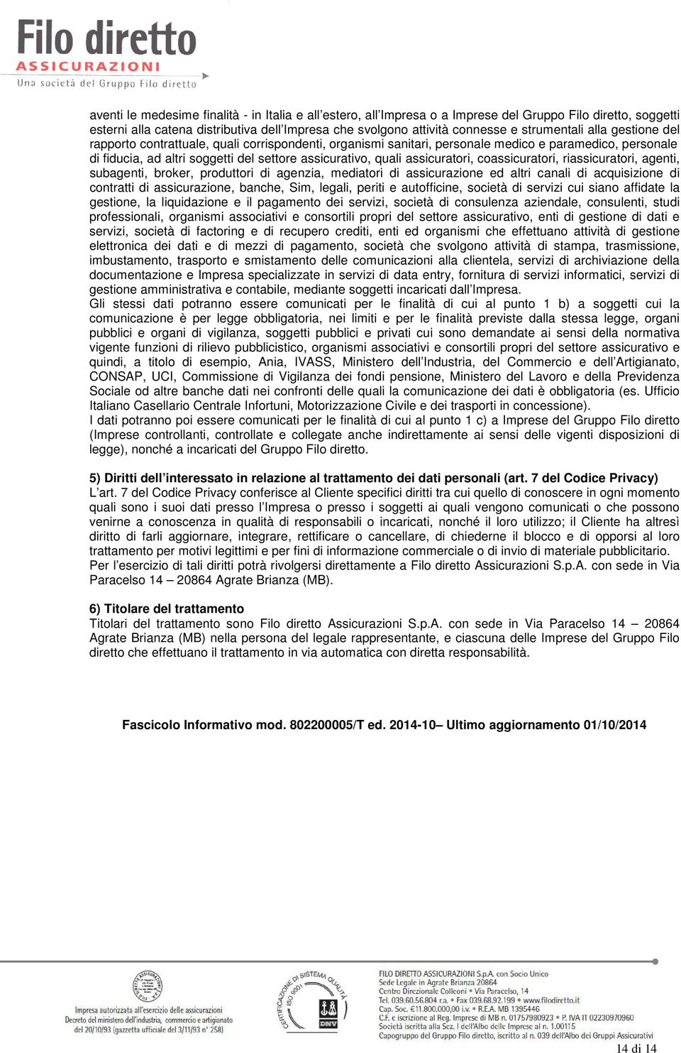 assicuratori, coassicuratori, riassicuratori, agenti, subagenti, broker, produttori di agenzia, mediatori di assicurazione ed altri canali di acquisizione di contratti di assicurazione, banche, Sim,