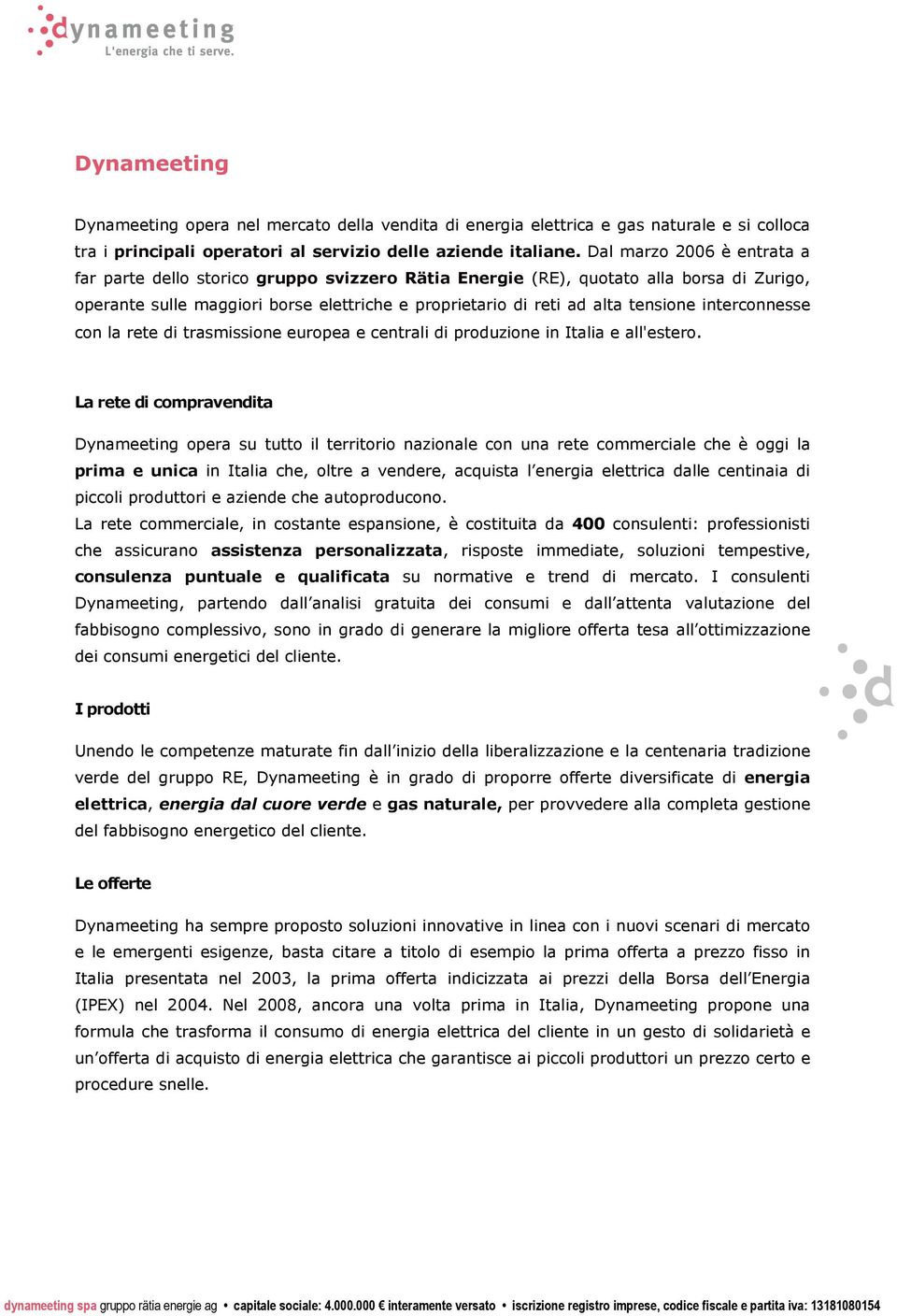 interconnesse con la rete di trasmissione europea e centrali di produzione in Italia e all'estero.