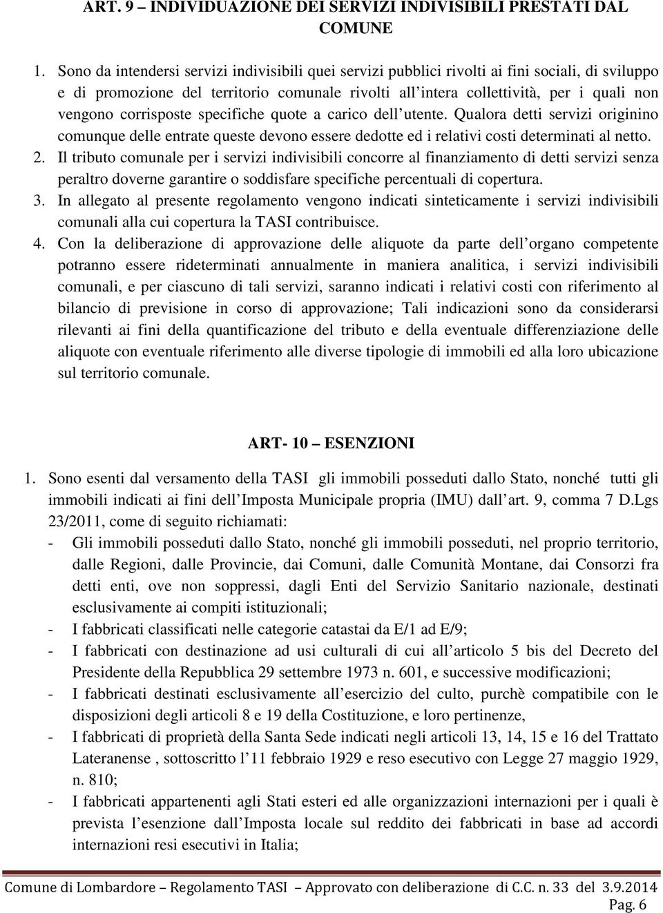 corrisposte specifiche quote a carico dell utente. Qualora detti servizi originino comunque delle entrate queste devono essere dedotte ed i relativi costi determinati al netto. 2.