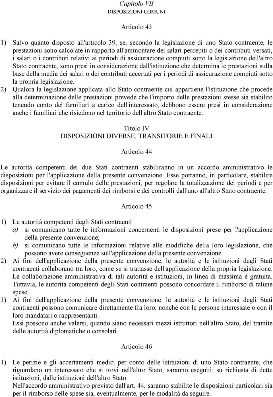 dall'istituzione che determina le prestazioni sulla base della media dei salari o dei contributi accertati per i periodi di assicurazione compiuti sotto la propria legislazione.