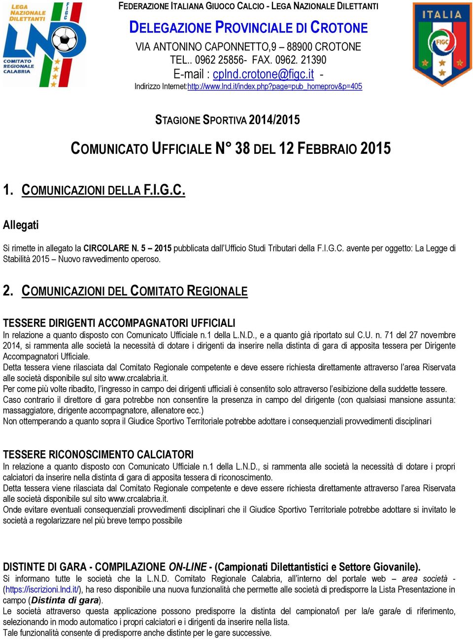 5 2015 pubblicata dall Ufficio Studi Tributari della F.I.G.C. avente per oggetto: La Legge di Stabilità 2015 Nuovo ravvedimento operoso. 2. COMUNICAZIONI DEL COMITATO REGIONALE TESSERE DIRIGENTI ACCOMPAGNATORI UFFICIALI In relazione a quanto disposto con Comunicato Ufficiale n.