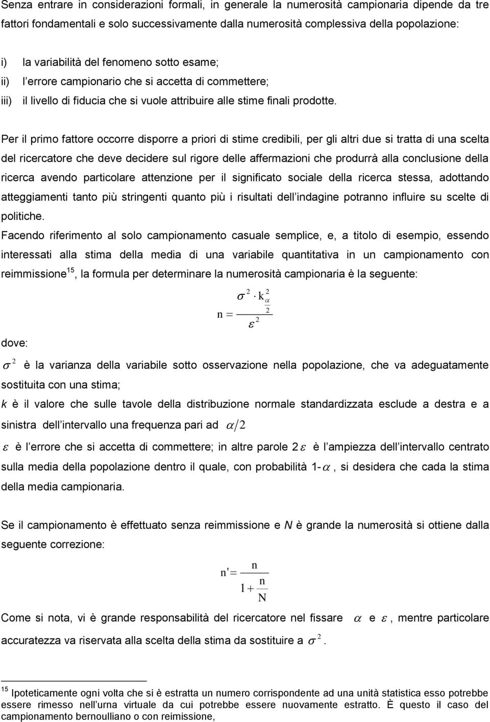 Per l prmo fattore occorre dsporre a pror d stme credbl, per gl altr due s tratta d una scelta del rcercatore che deve decdere sul rgore delle affermazon che produrrà alla conclusone della rcerca