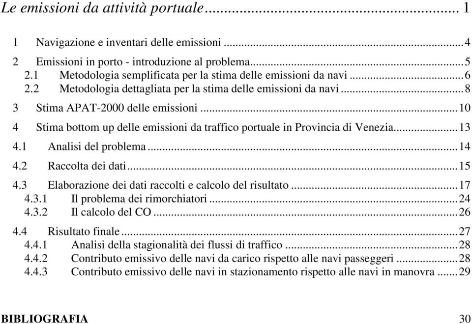 ..10 4 Stima bottom up delle emissioni da traffico portuale in Provincia di Venezia...13 4.1 Analisi del problema...14 4.2 Raccolta dei dati...15 4.