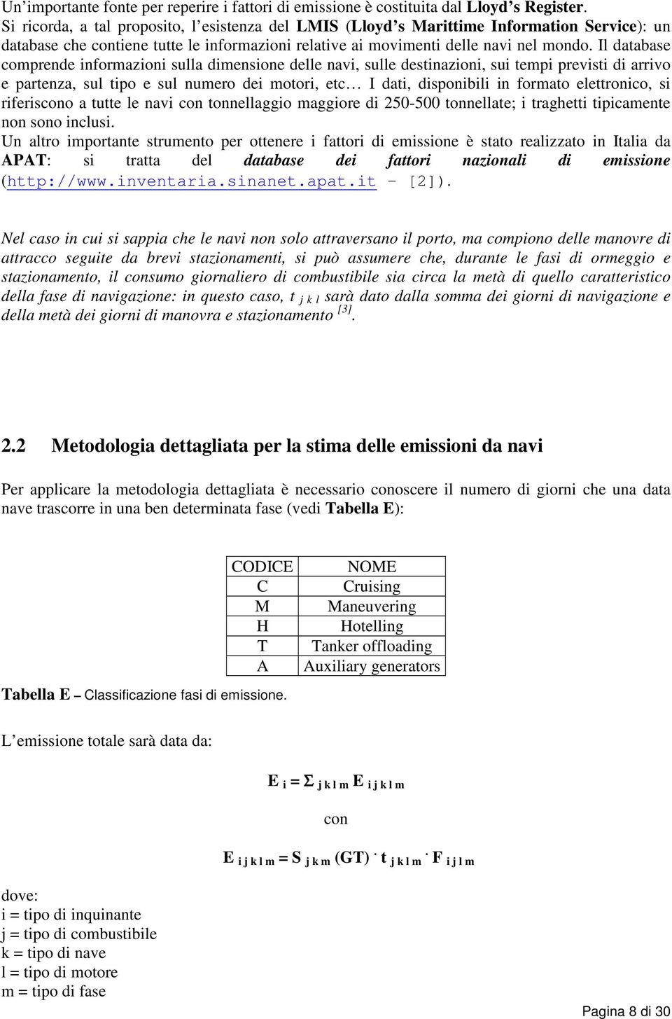 Il database comprende informazioni sulla dimensione delle navi, sulle destinazioni, sui tempi previsti di arrivo e partenza, sul tipo e sul numero dei motori, etc I dati, disponibili in formato