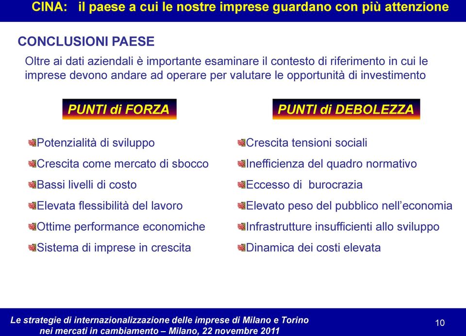 livelli di costo Elevata flessibilità del lavoro Ottime performance economiche Sistema di imprese in crescita PUNTI di DEBOLEZZA Crescita tensioni sociali